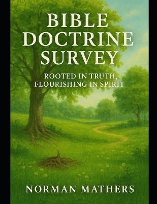 Bible Doctrine Survey: Rooted in Truth, Flourishing in Spirit - Norman W Mathers - cover