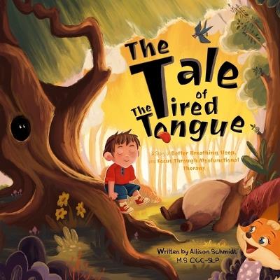The Tale of the Tired Tongue: A Story of Better Breathing, Sleep, and Focus Through Myofunctional Therapy - Allison Schmidt - cover