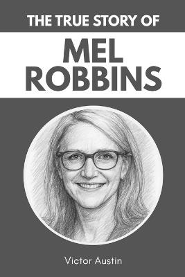 The True Story of MEL ROBBINS: The Secrets Behind the Face of Inspiration - Victor Austin - cover
