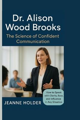 Dr. Alison Wood Brooks: The Science of Confident Communication - Jeanne Holder - cover