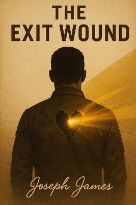 The Exit Wound: Learning to Love Again - Joseph James Rochel - cover