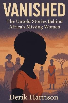 Vanished: The Untold Stories Behind Africa's Missing Women - Derik Harrison - cover