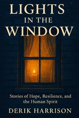 Lights in the Window: Stories of Hope, Resilience, and the Human Spirit - Derik Harrison - cover