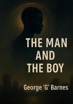 The Man and the Boy: A SoulLit Noir Testament of Value and Peace - George G Barnes - cover