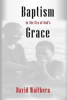 Baptism in the Era of God's Grace - David Waithera - cover