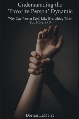 Understanding the "Favorite Person" Dynamic: Why One Person Feels Like Everything When You Have BPD - Dorian Lamarre - cover
