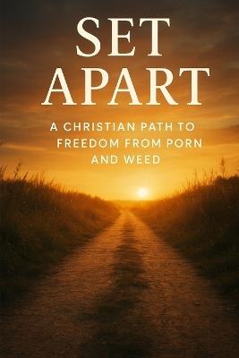Set Apart: A Christian Path to Freedom from Porn and Weed - John O - cover