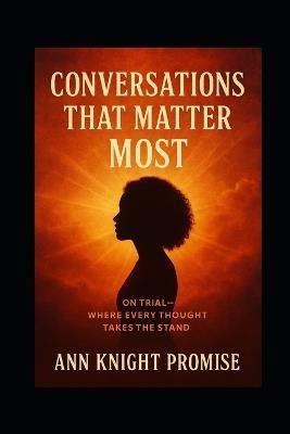 Conversations That Matter Most: On Trial-Where Every Thought Takes The Stand - Ann Promise - cover