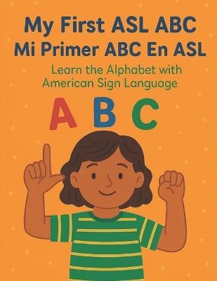 My First ASL ABC / Mi Primer ABC En ASL: Learn the Alphabet with American Sign Language - Bibi Khan - cover