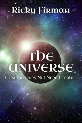 The Universe: Creation Does Not Need Creator - Ricky Firman - cover