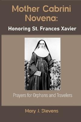 Mother Cabrini Novena: Honoring St. Frances Xavier: Prayers for Orphans and Travelers - Mary J Stevens - cover