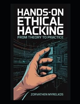 Hands-On Ethical Hacking: From Theory to Practice - Zorvathen Myrelkos - cover