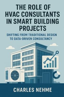 The Role of HVAC Consultants in Smart Building Projects: Shifting from traditional design to data-driven consultancy. - Charles Nehme - cover