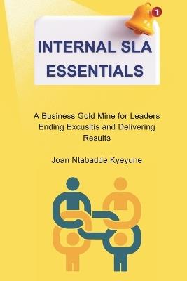 Internal SLA Essentials: A Business Gold Mine for Leaders Ending Excusitis and Delivering Results - Joan Ntabadde Kyeyune - cover