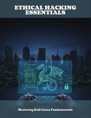 Ethical Hacking Essentials: Mastering Kali Linux Fundamentals - Melvin Riley - cover