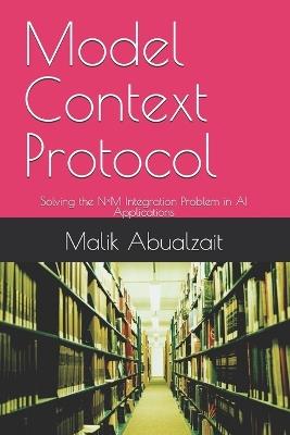 Model Context Protocol: Solving the N×M Integration Problem in AI Applications - Malik Abualzait - cover