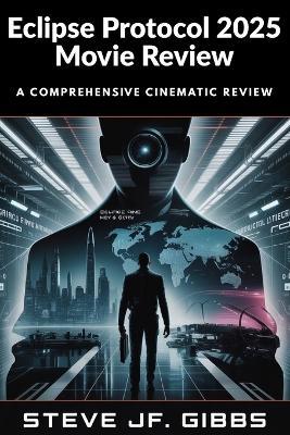 Eclipse Protocol 2025 Movie Review: A Comprehensive Cinematic Review - Steve Jf Gibbs - cover