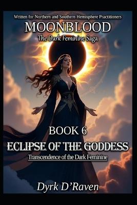 BOOK 6 Eclipse of the Goddess: Transcendence of the Dark Feminine - Dyrk D'Raven - cover