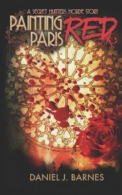 Painting Paris Red: A Secret Hunters Horde Story - Daniel J Barnes - cover