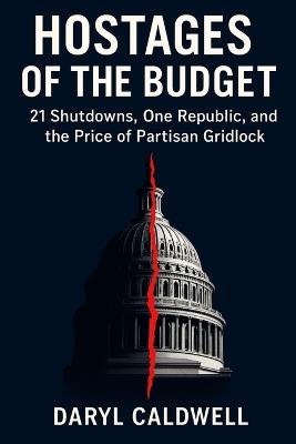 Hostages of the Budget: 21 Shutdowns, One Republic, and the Price of Partisan Gridlock - Daryl Caldwell - cover