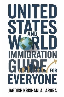 United States and World Immigration Guide for Everyone - Jagdish Arora - cover