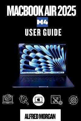 Macbook Air 2025 M4 User Guide: From Beginning To Pro in No Time - Alfred Morgan - cover