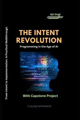 The Intent Revolution: Programming in the Age of AI - Ajit Singh - cover
