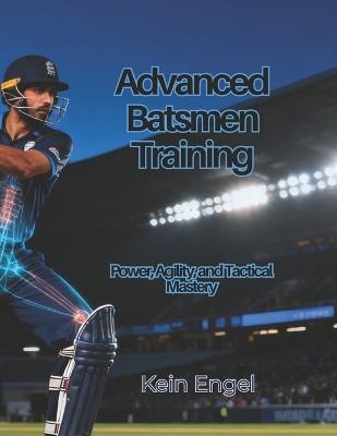 Advanced Batsmen Training: Power, Agility, and Tactical Mastery - Kein Engel - cover