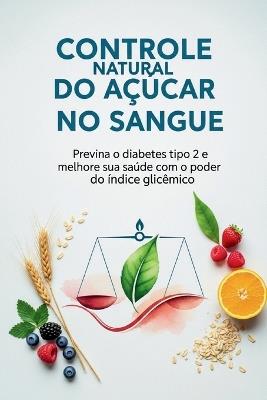 Índice Glicêmico e Diabetes: O Segredo para Controlar o Açúcar com a Alimentação: Guia prática para prevenir o diabetes tipo 2, melhorar sua saúde e transformar sua alimentação - Johncc Calle - cover