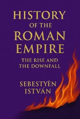 History of the Roman Empire: The Rise and the Downfall - Sebestyén István - cover