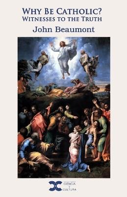 Why be Catholic: Witnesses to the truth - John Beaumont - cover