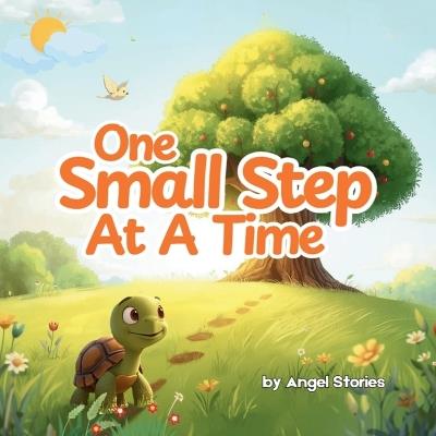 One Small Step at a Time: The Heartwarming Story of Toby the Tortoise and His Big Dream: A Gentle and Inspiring Picture Book About Patience, Perseverance, and Believing in Yourself - Perfect for Toddlers, Preschoolers, and Early Readers - Angel Stories - cover