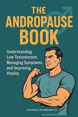 The Andropause Book: Understanding Low Testosterone, Managing Symptoms, and Improving Vitality - Antoine Chamberie - cover