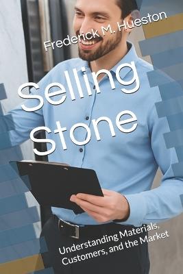 Selling Stone: Understanding Materials, Customers, and the Market - Frederick M Hueston - cover