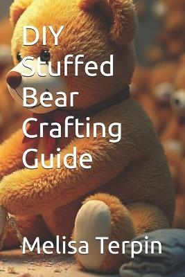 DIY Stuffed Bear Crafting Guide - Melisa Terpin - cover
