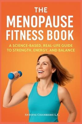 The Menopause Fitness Book: A Science-Based, Real-Life Guide to Strength, Energy, and Balance - Antoine Chamberie L C - cover
