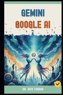 Gemini Google AI: Master the New Google AI to 10x Your Productivity and Income. - Morgan Sterling,Aris Corbin - cover