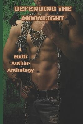 Defending the Moonlight: A Multi Author Anthology - Ma Destiny,F East,Ann Edwards - cover
