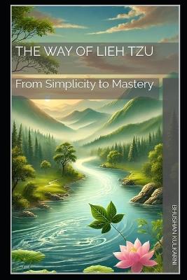 The Way of Lieh Tzu: From Simplicity to Mastery - Bhushan Kulkarni - cover