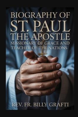 Biograph of St. Paul the Apostle: Missionary of Grace and Teacher of the Nations - Billy Grafti - cover
