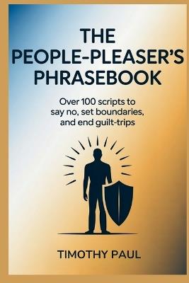 The People-Pleaser's Phrasebook: Over 100 Scripts to Say No, Set Boundaries, and End Guilt-Trips - Timothy Paul - cover