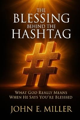 The Blessing Behind the Hashtag: What God Really Means When He Says You're Blessed - John E Miller - cover