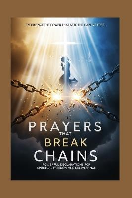 Prayers that Break Chains: Powerful Declarations for Spiritual Freedom and Deliverance - Brother Greg - cover