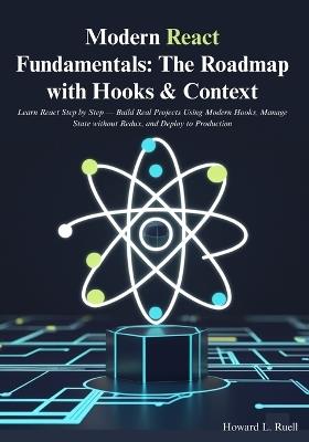Modern React Fundamentals: The Roadmap with Hooks & Context: Learn React Step by Step - Build Real Projects Using Modern Hooks, Manage State without Redux, and Deploy to Production - Howard L Ruell - cover