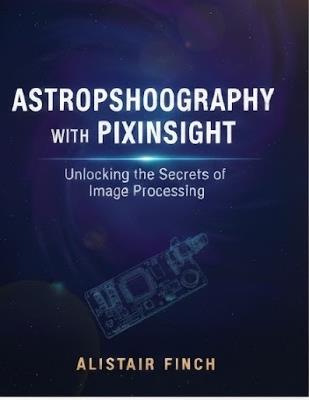 Astrophotography with Pixinsight: Unlocking the Secrets of Image Processing - Alistair Finch - cover