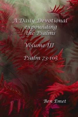 A Daily Devotional expounding the Psalms Volume III: Psalm 73-105 - Ben Emet - cover