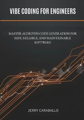 Vibe Coding for Engineers: Master AI-Driven Code Generation for Fast, Reliable, and Maintainable Software - Jerry Caraballo - cover