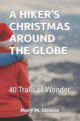 A Hiker's Christmas Around the Globe: 40 Trails of Wonder - Mary M Slessor - cover