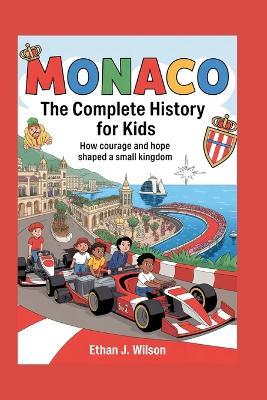 Monaco: The Complete History for Kids: How Courage and Hope Shaped a Small Kingdom - Ethan J Wilson - cover