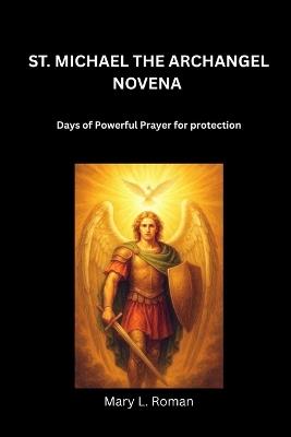 St. Michael the Archangel Novena: Days of Powerful Prayer for protection - Mary L Roman - cover